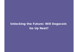 Unlocking the Future: Will Dogecoin Go Up Next?