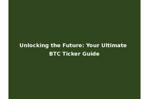 Unlocking the Future: Your Ultimate BTC Ticker Guide