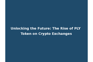 Unlocking the Future: The Rise of PLY Token on Crypto Exchanges