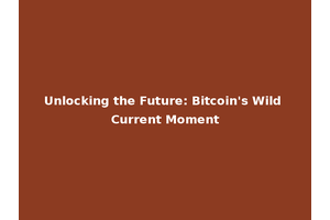 Unlocking the Future: Bitcoin's Wild Current Moment