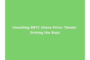 Unveiling BBTC Share Price: Trends Driving the Buzz