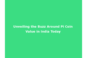 Unveiling the Buzz Around Pi Coin Value in India Today