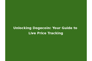 Unlocking Dogecoin: Your Guide to Live Price Tracking