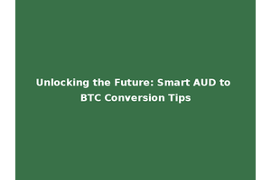 Unlocking the Future: Smart AUD to BTC Conversion Tips