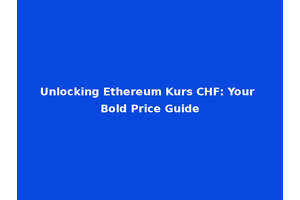 Unlocking Ethereum Kurs CHF: Your Bold Price Guide