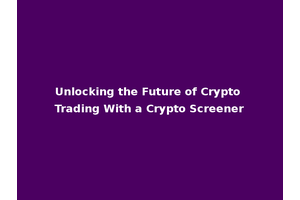 Unlocking the Future of Crypto Trading With a Crypto Screener