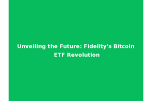 Unveiling the Future: Fidelity's Bitcoin ETF Revolution