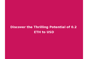 Discover the Thrilling Potential of 0.2 ETH to USD