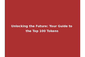 Unlocking the Future: Your Guide to the Top 100 Tokens