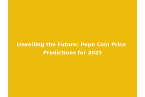 Unveiling the Future: Pepe Coin Price Predictions for 2025