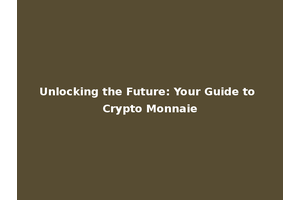 Unlocking the Future: Your Guide to Crypto Monnaie