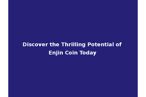 Discover the Thrilling Potential of Enjin Coin Today
