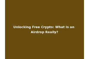 Unlocking Free Crypto: What Is an Airdrop Really?