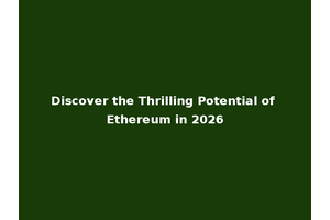 Discover the Thrilling Potential of Ethereum in 2026
