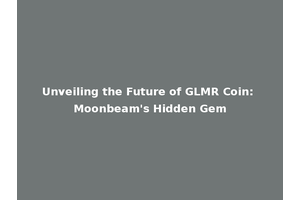 Unveiling the Future of GLMR Coin: Moonbeam's Hidden Gem