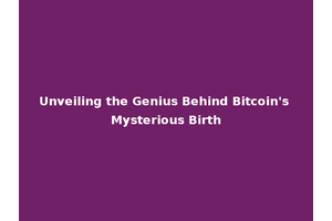 Unveiling the Genius Behind Bitcoin's Mysterious Birth