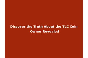Discover the Truth About the TLC Coin Owner Revealed