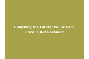 Unlocking the Future: Pollux Coin Price in INR Revealed
