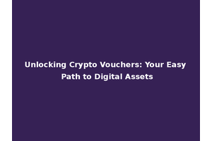 Unlocking Crypto Vouchers: Your Easy Path to Digital Assets