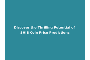 Discover the Thrilling Potential of SHIB Coin Price Predictions