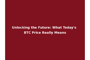 Unlocking the Future: What Today's BTC Price Really Means