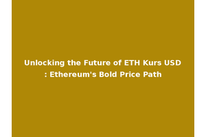 Unlocking the Future of ETH Kurs USD: Ethereum's Bold Price Path