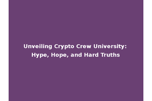 Unveiling Crypto Crew University: Hype, Hope, and Hard Truths
