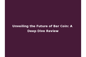 Unveiling the Future of Bar Coin: A Deep Dive Review