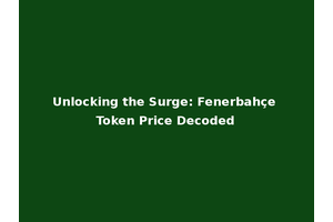 Unlocking the Surge: Fenerbahçe Token Price Decoded