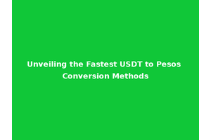 Unveiling the Fastest USDT to Pesos Conversion Methods