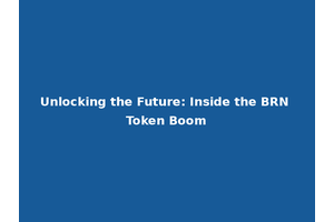Unlocking the Future: Inside the BRN Token Boom