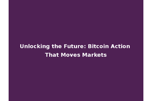 Unlocking the Future: Bitcoin Action That Moves Markets