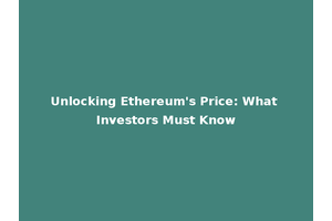 Unlocking Ethereum's Price: What Investors Must Know
