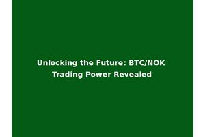 Unlocking the Future: BTC/NOK Trading Power Revealed