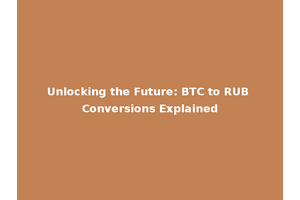 Unlocking the Future: BTC to RUB Conversions Explained