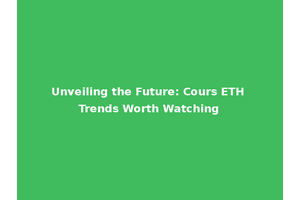 Unveiling the Future: Cours ETH Trends Worth Watching