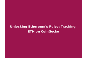 Unlocking Ethereum's Pulse: Tracking ETH on CoinGecko