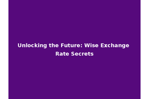 Unlocking the Future: Wise Exchange Rate Secrets
