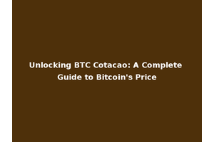 Unlocking BTC Cotacao: A Complete Guide to Bitcoin's Price