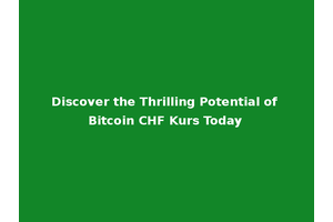 Discover the Thrilling Potential of Bitcoin CHF Kurs Today