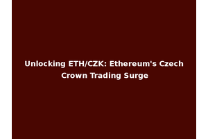 Unlocking ETH/CZK: Ethereum's Czech Crown Trading Surge