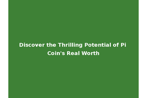 Discover the Thrilling Potential of Pi Coin's Real Worth