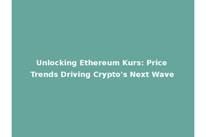 Unlocking Ethereum Kurs: Price Trends Driving Crypto's Next Wave