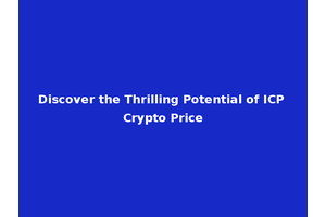 Discover the Thrilling Potential of ICP Crypto Price
