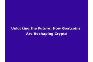 Unlocking the Future: How Goatcoins Are Reshaping Crypto