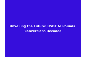 Unveiling the Future: USDT to Pounds Conversions Decoded