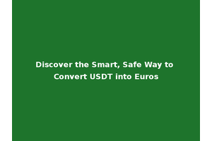 Discover the Smart, Safe Way to Convert USDT into Euros