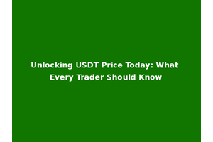 Unlocking USDT Price Today: What Every Trader Should Know