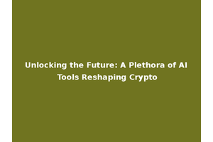Unlocking the Future: A Plethora of AI Tools Reshaping Crypto