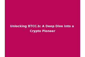 Unlocking BTCC.b: A Deep Dive Into a Crypto Pioneer